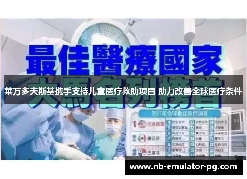 莱万多夫斯基携手支持儿童医疗救助项目 助力改善全球医疗条件 莱万多夫斯基携手支持儿童医疗救助项目 助力改善全球医疗条件